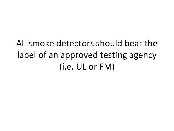 All smoke detectors should bear the label of an approved testing agency (i. e.