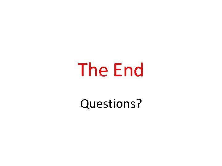 The End Questions? 