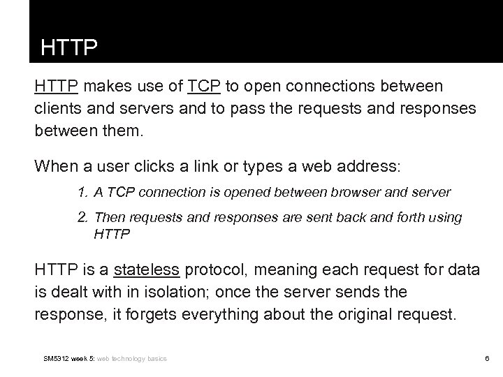 HTTP makes use of TCP to open connections between clients and servers and to