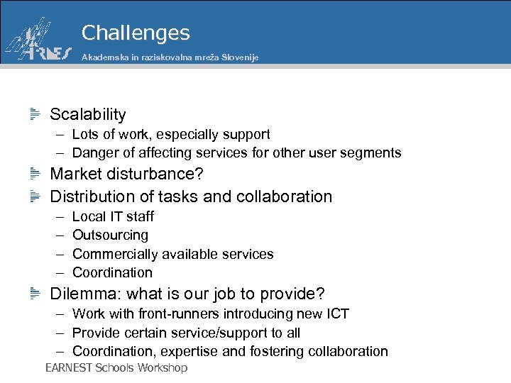 Challenges Akademska in raziskovalna mreža Slovenije Scalability – Lots of work, especially support –