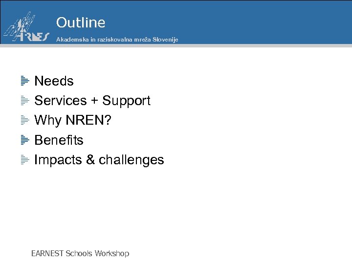 Outline Akademska in raziskovalna mreža Slovenije Needs Services + Support Why NREN? Benefits Impacts