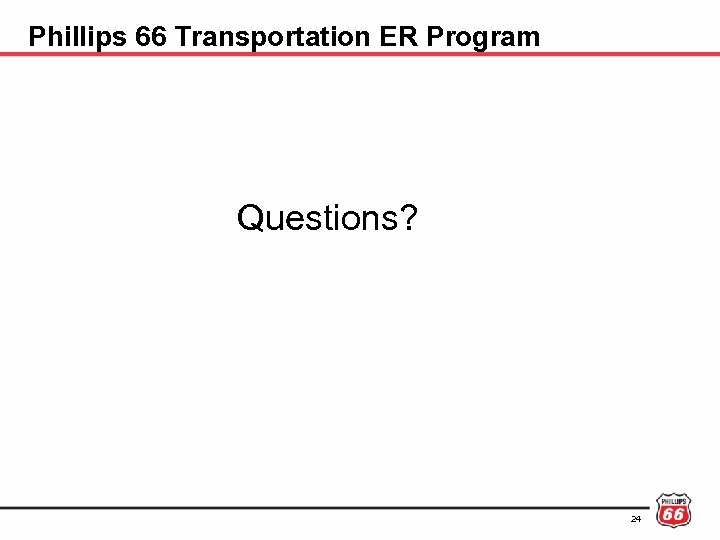 Phillips 66 Transportation ER Program Questions? 24 