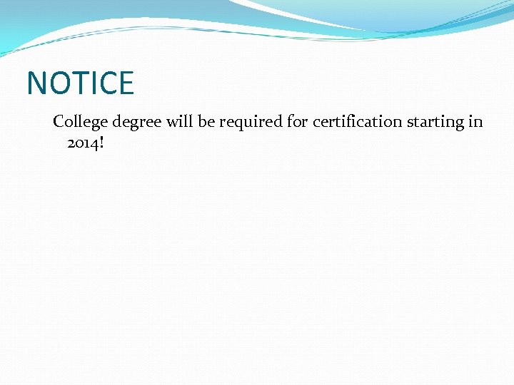 NOTICE College degree will be required for certification starting in 2014! 