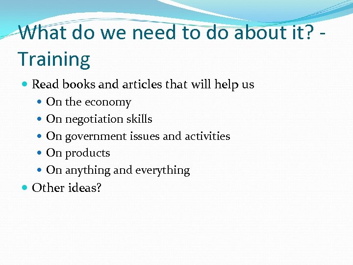 What do we need to do about it? Training Read books and articles that