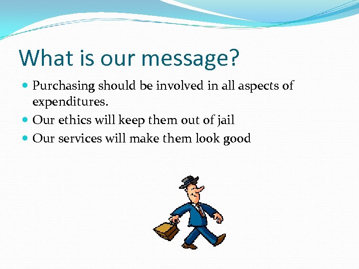 What is our message? Purchasing should be involved in all aspects of expenditures. Our