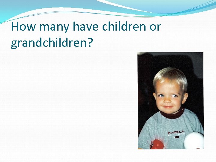 How many have children or grandchildren? 