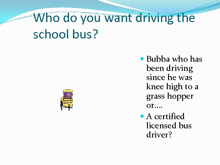 Who do you want driving the school bus? Bubba who has been driving since