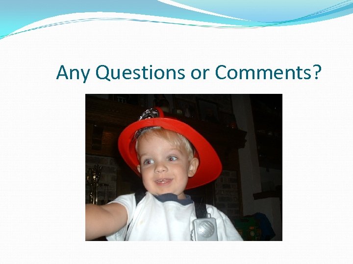 Any Questions or Comments? 