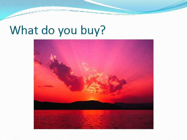 What do you buy? 