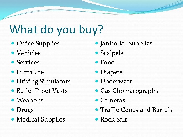 What do you buy? Office Supplies Vehicles Services Furniture Driving Simulators Bullet Proof Vests