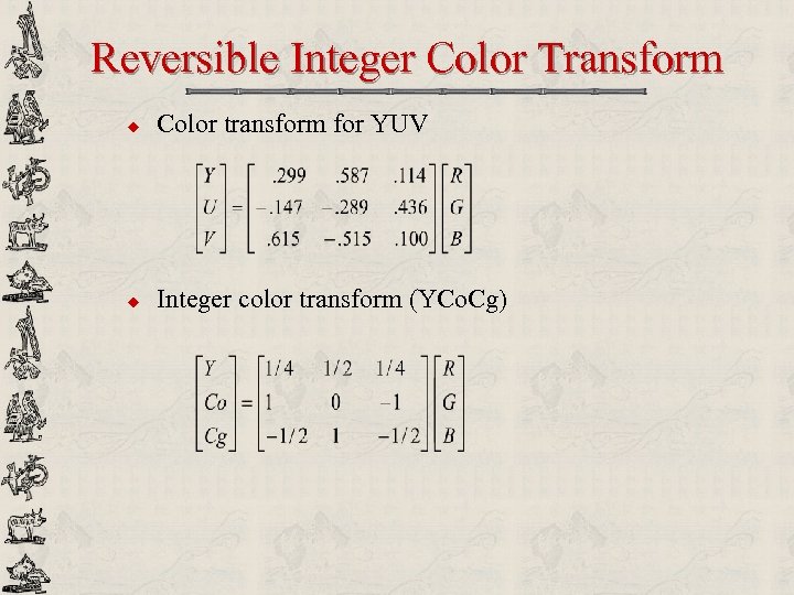 Reversible Integer Color Transform u Color transform for YUV u Integer color transform (YCo.