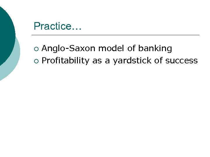 Practice… Anglo-Saxon model of banking ¡ Profitability as a yardstick of success ¡ 