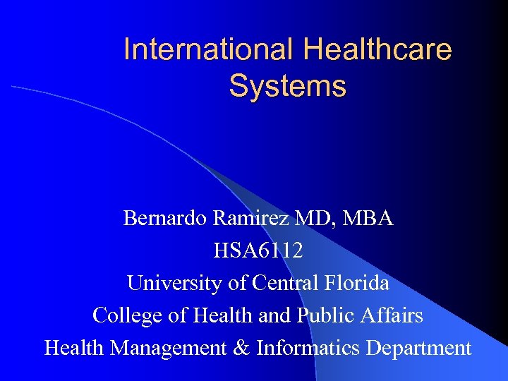 International Healthcare Systems Bernardo Ramirez MD, MBA HSA 6112 University of Central Florida College