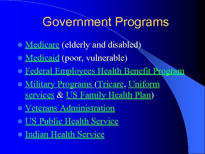 Government Programs l Medicare (elderly and disabled) l Medicaid (poor, vulnerable) l Federal Employees