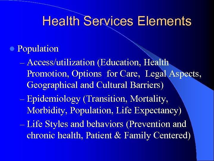 Health Services Elements l Population – Access/utilization (Education, Health Promotion, Options for Care, Legal
