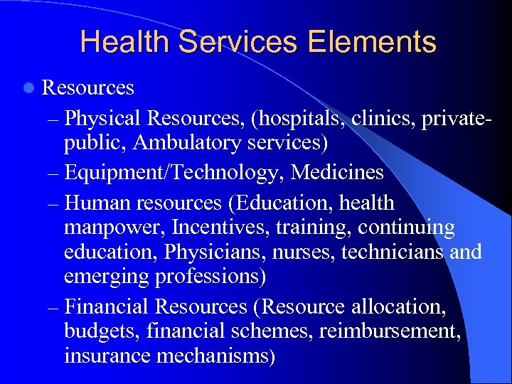 Health Services Elements l Resources – Physical Resources, (hospitals, clinics, private- public, Ambulatory services)