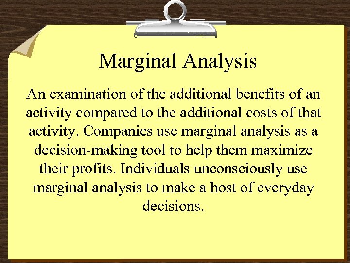 Marginal Analysis An examination of the additional benefits of an activity compared to the
