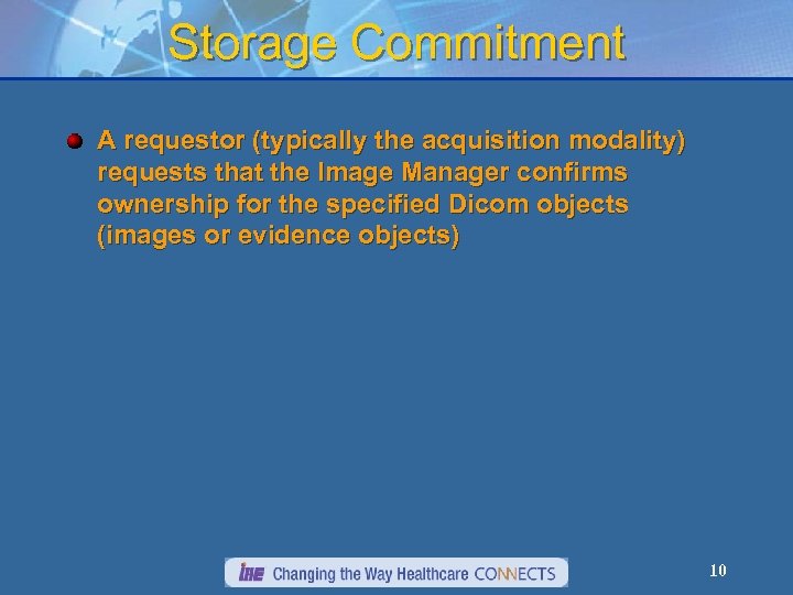 Storage Commitment A requestor (typically the acquisition modality) requests that the Image Manager confirms