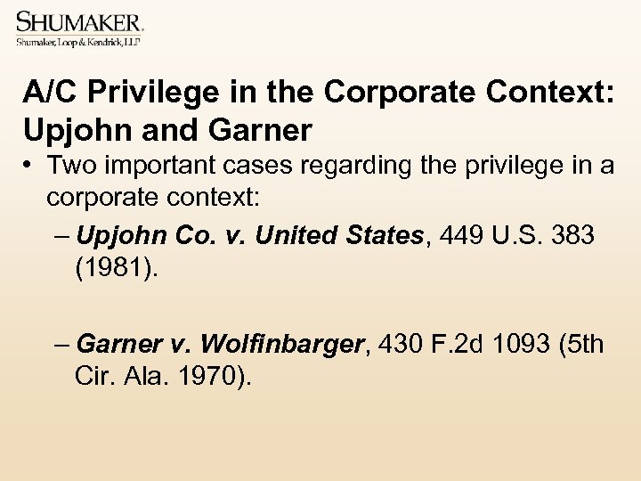 A/C Privilege in the Corporate Context: Upjohn and Garner • Two important cases regarding