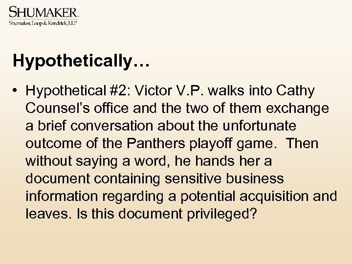 Hypothetically… • Hypothetical #2: Victor V. P. walks into Cathy Counsel’s office and the