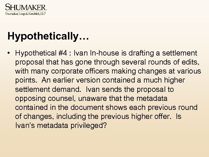 Hypothetically… • Hypothetical #4 : Ivan In-house is drafting a settlement proposal that has