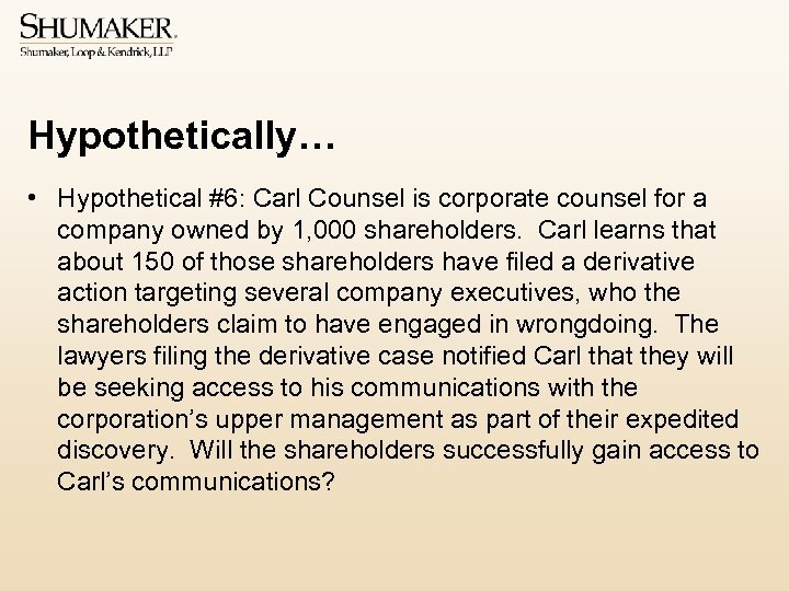 Hypothetically… • Hypothetical #6: Carl Counsel is corporate counsel for a company owned by