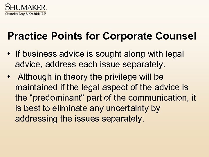 Practice Points for Corporate Counsel • If business advice is sought along with legal