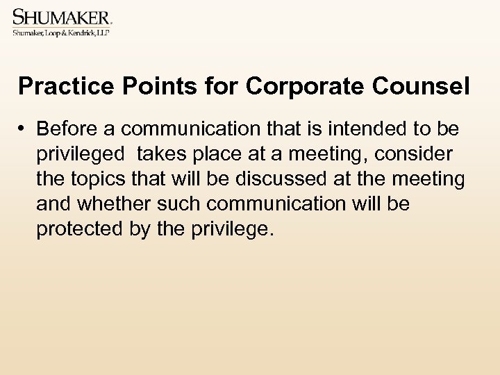Practice Points for Corporate Counsel • Before a communication that is intended to be