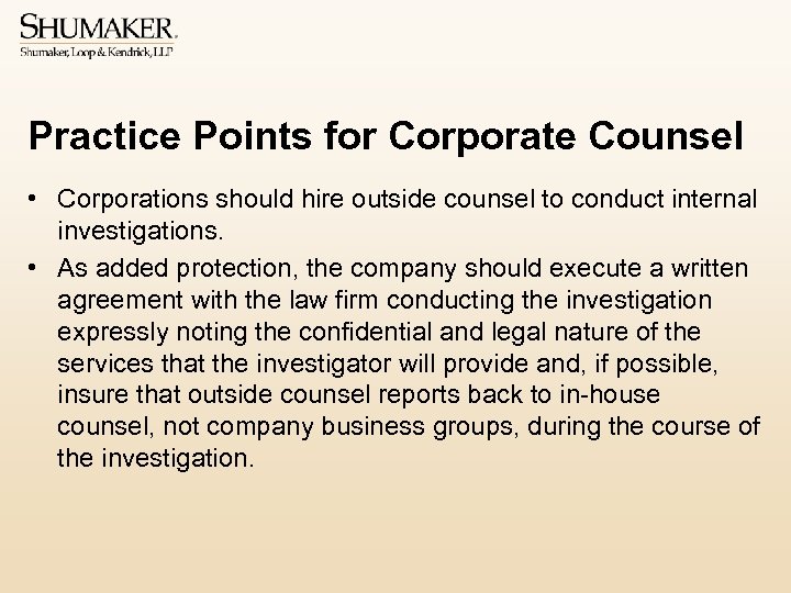 Practice Points for Corporate Counsel • Corporations should hire outside counsel to conduct internal