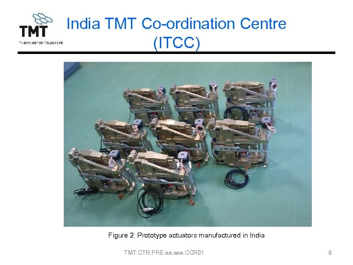 India TMT Co-ordination Centre (ITCC) Figure 2: Prototype actuators manufactured in India TMT. CTR.