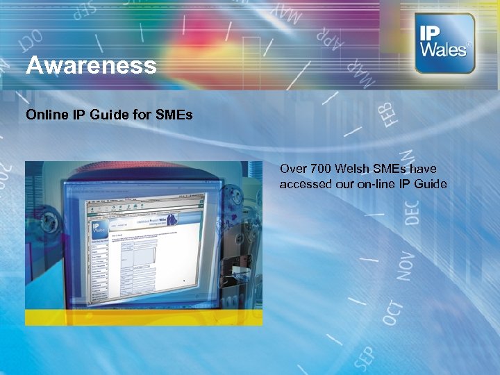 Awareness Online IP Guide for SMEs Over 700 Welsh SMEs have accessed our on-line