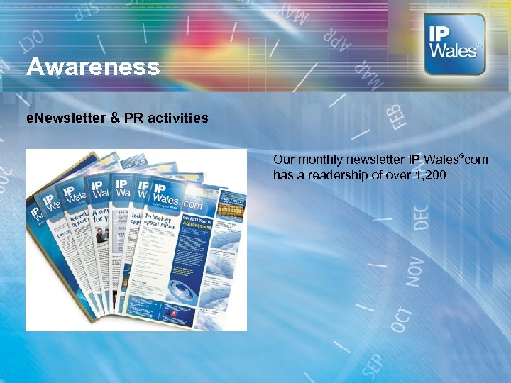 Awareness e. Newsletter & PR activities Our monthly newsletter IP Wales®com has a readership