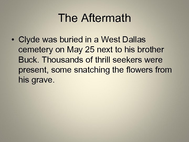 The Aftermath • Clyde was buried in a West Dallas cemetery on May 25