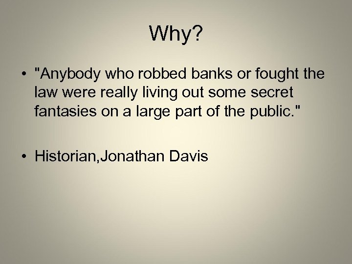 Why? • "Anybody who robbed banks or fought the law were really living out