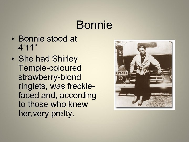 Bonnie • Bonnie stood at 4’ 11” • She had Shirley Temple-coloured strawberry-blond ringlets,