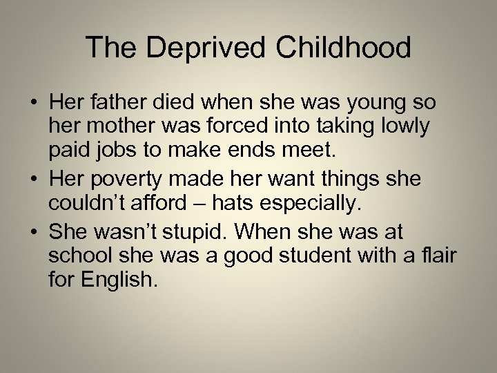 The Deprived Childhood • Her father died when she was young so her mother