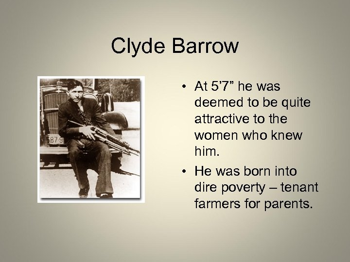 Clyde Barrow • At 5’ 7” he was deemed to be quite attractive to