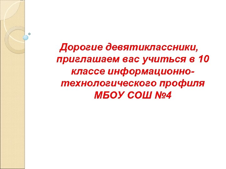 Дорогие девятиклассники, приглашаем вас учиться в 10 классе информационнотехнологического профиля МБОУ СОШ № 4