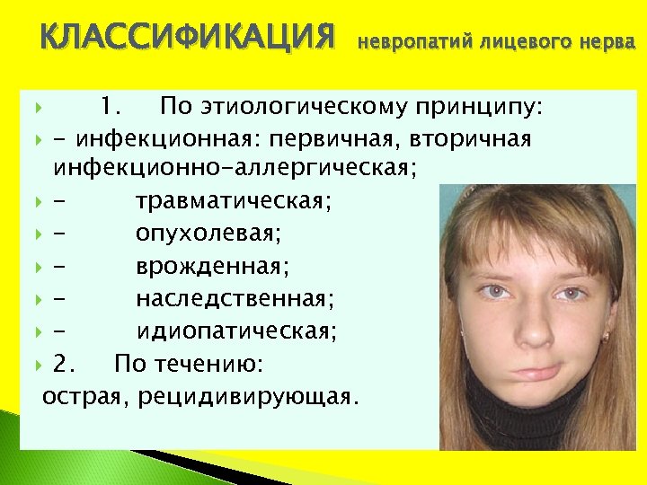 КЛАССИФИКАЦИЯ невропатий лицевого нерва 1. По этиологическому принципу: - инфекционная: первичная, вторичная инфекционно-аллергическая; -