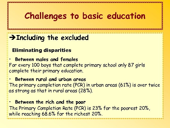 Challenges to basic education èIncluding the excluded Eliminating disparities • Between males and females