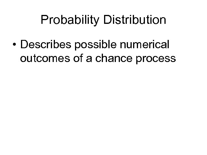Probability Distribution • Describes possible numerical outcomes of a chance process 