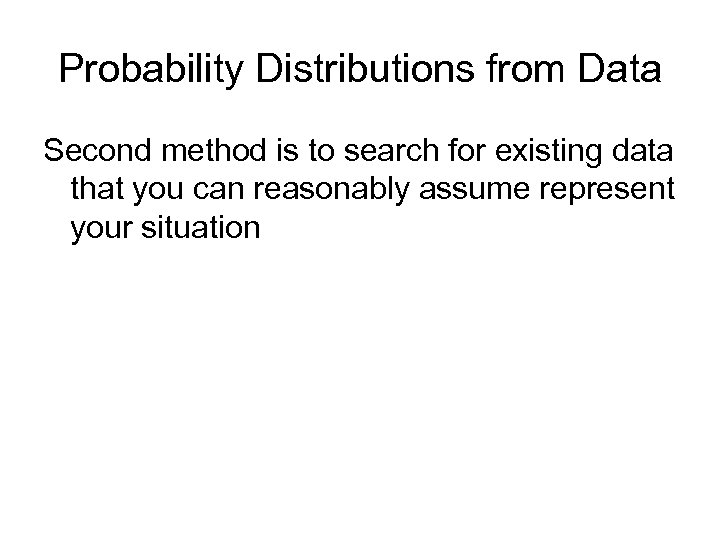 Probability Distributions from Data Second method is to search for existing data that you