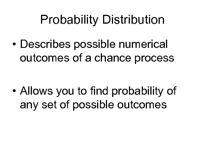 Probability Distribution • Describes possible numerical outcomes of a chance process • Allows you