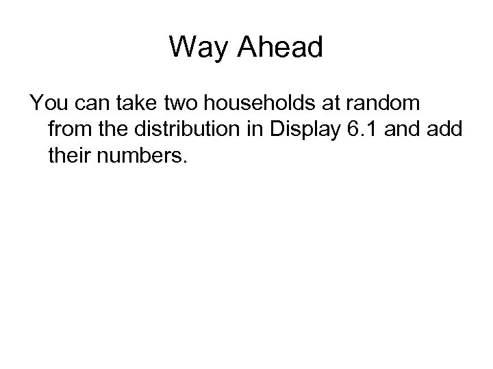 Way Ahead You can take two households at random from the distribution in Display
