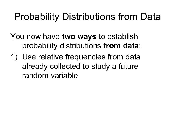 Probability Distributions from Data You now have two ways to establish probability distributions from