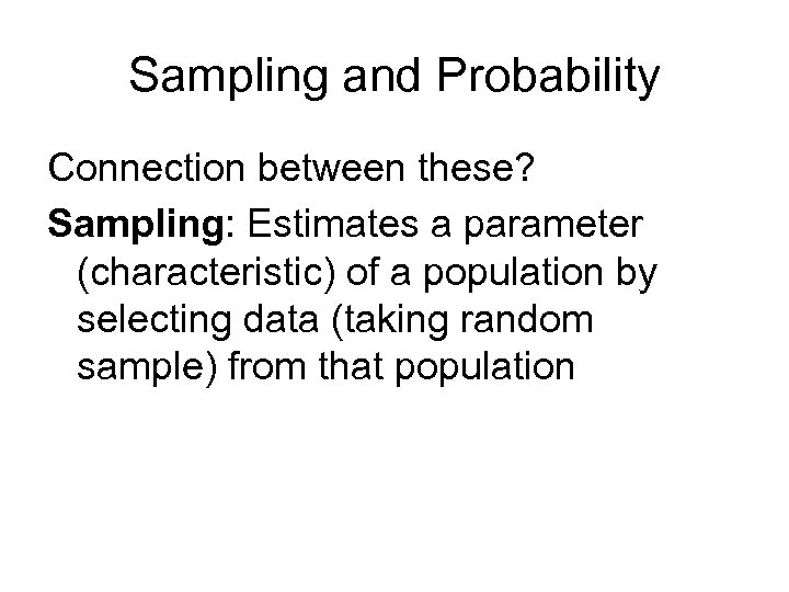 Sampling and Probability Connection between these? Sampling: Estimates a parameter (characteristic) of a population