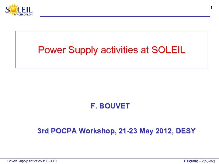 1 Power Supply activities at SOLEIL F. BOUVET 3 rd POCPA Workshop, 21 -23