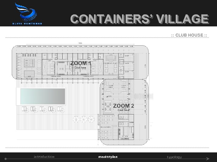 CONTAINERS’ VILLAGE : : CLUB HOUSE : : ZOOM 1 Click here ZOOM 2