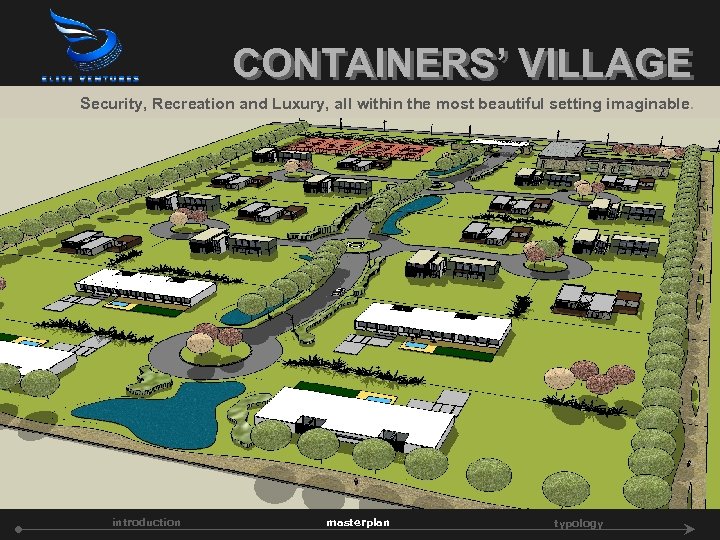 CONTAINERS’ VILLAGE Security, Recreation and Luxury, all within the most beautiful setting imaginable. introduction