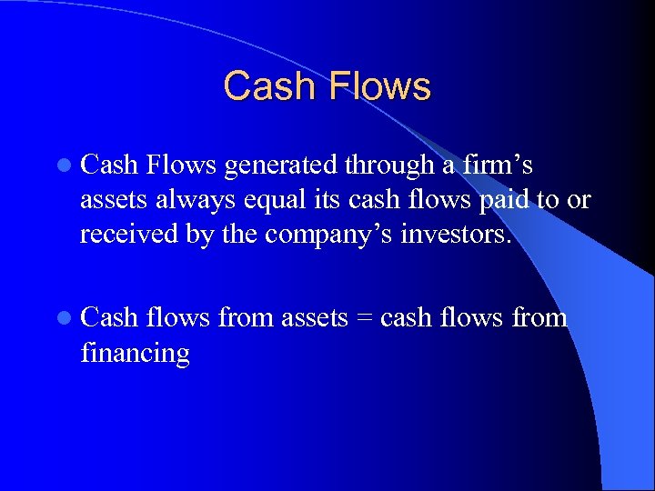 Cash Flows l Cash Flows generated through a firm’s assets always equal its cash